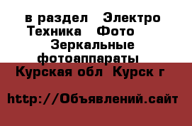  в раздел : Электро-Техника » Фото »  » Зеркальные фотоаппараты . Курская обл.,Курск г.